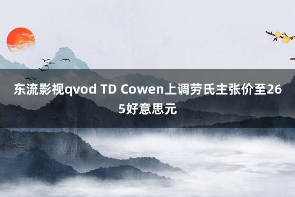 东流影视qvod TD Cowen上调劳氏主张价至265好意思元